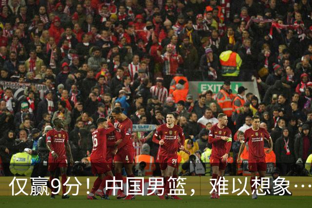 仅赢9分！中国男篮，难以想象……